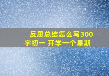 反思总结怎么写300字初一 开学一个星期